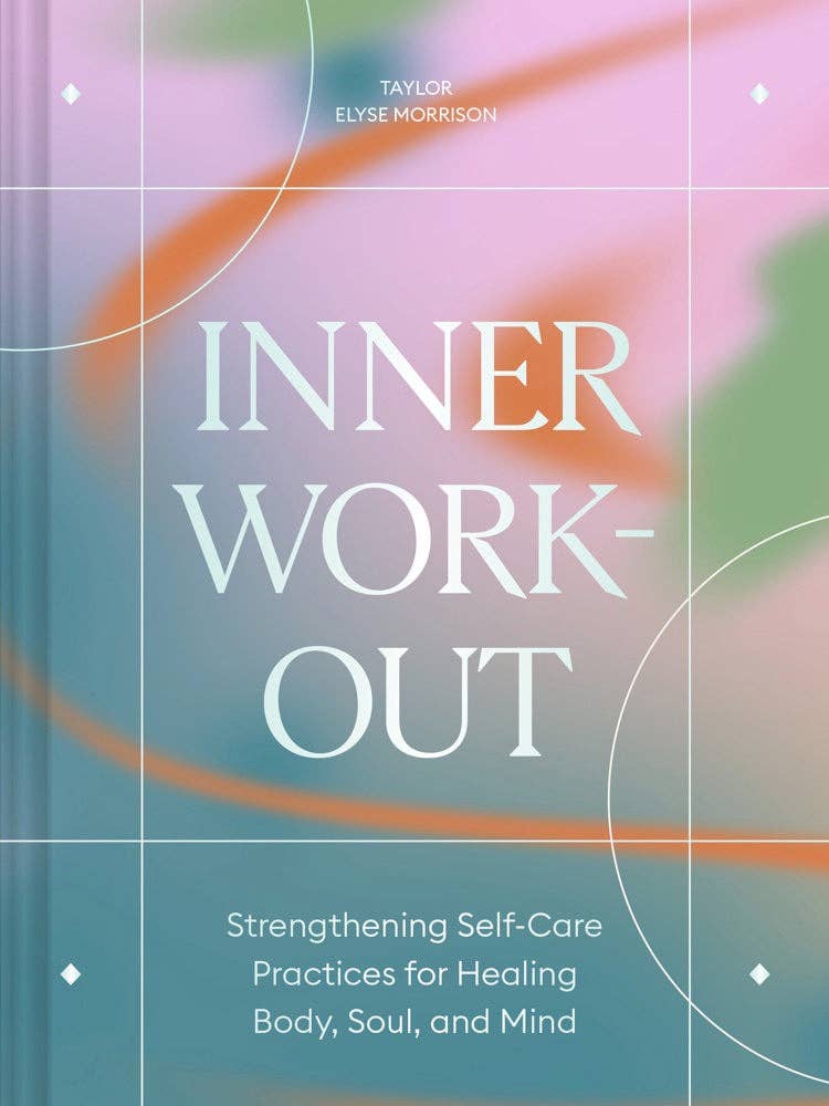 Inner Workout: Strengthening Self-care Practices for Healing Body, Soul, and Mind - Taylor Elyse Morrison