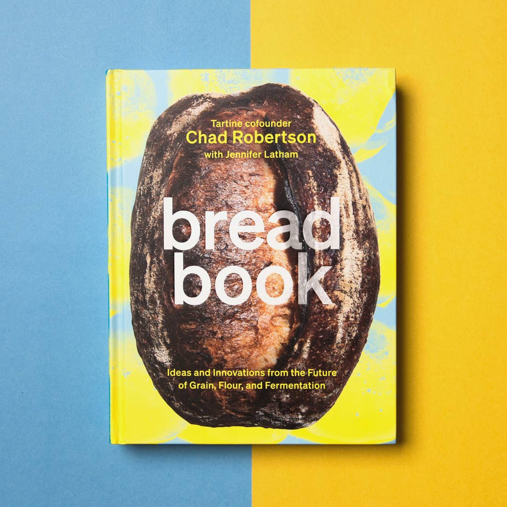Bread Book : Ideas and Innovations From The Future of Grain, Flour, and Fermentation - Chad Robertson