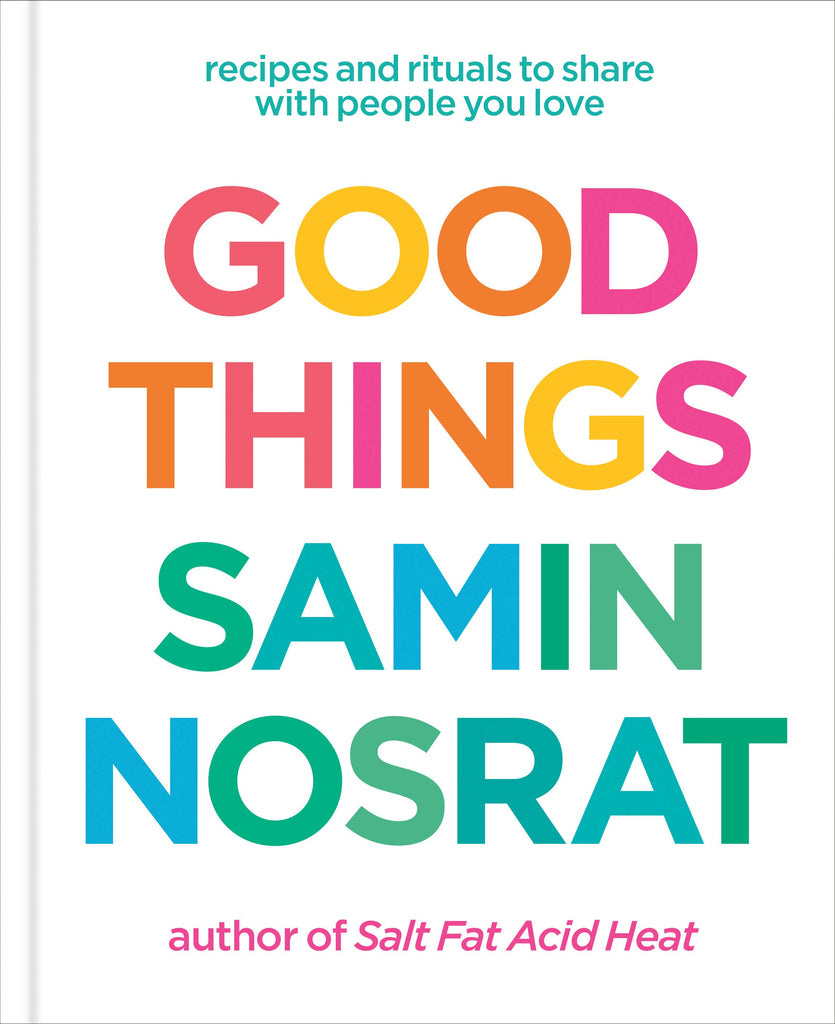 Good Things - Samin Nosrat : Recipes and Rituals to share with people you love